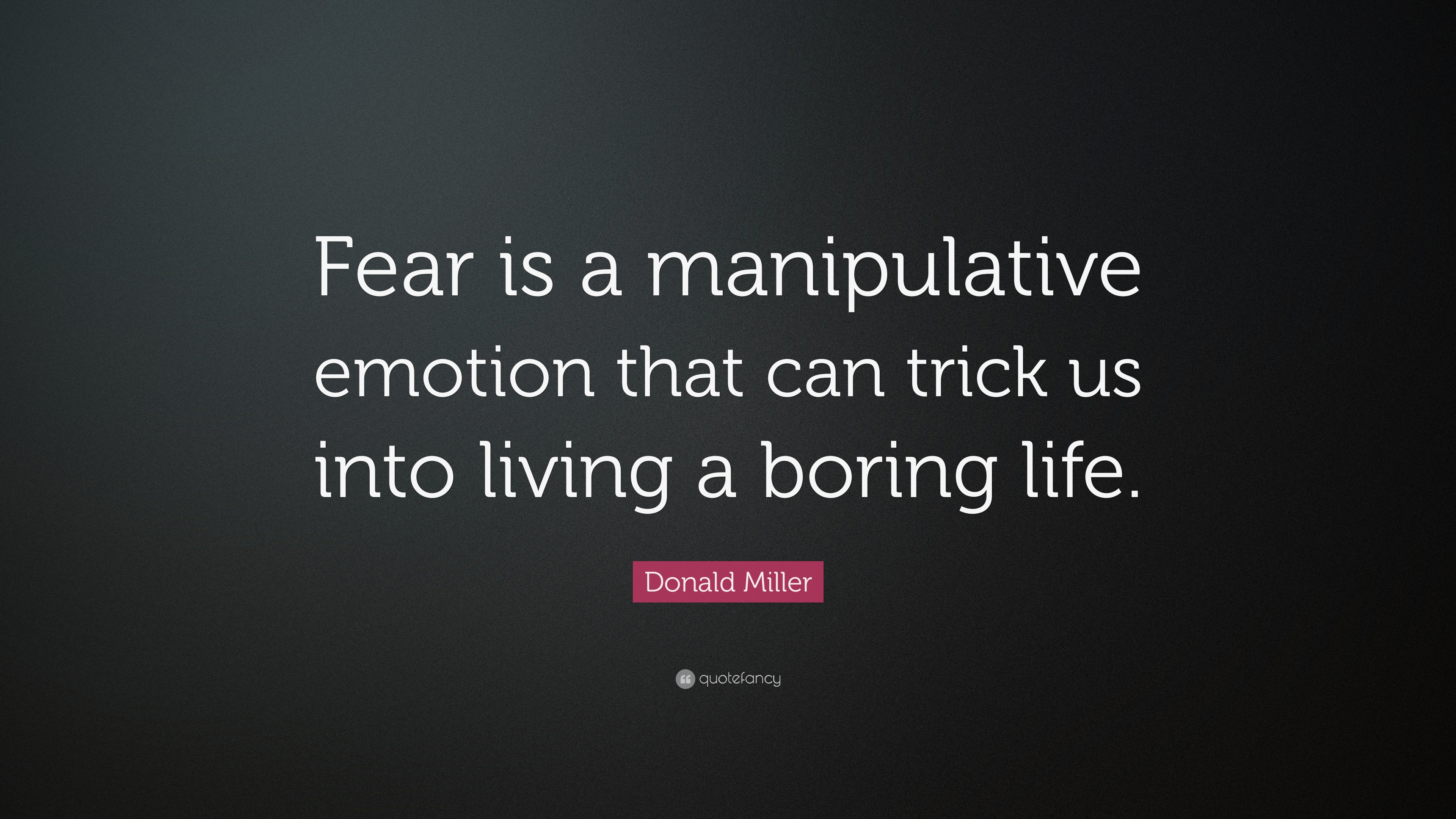 Donald Miller Quote: “Fear is a manipulative emotion that can ...