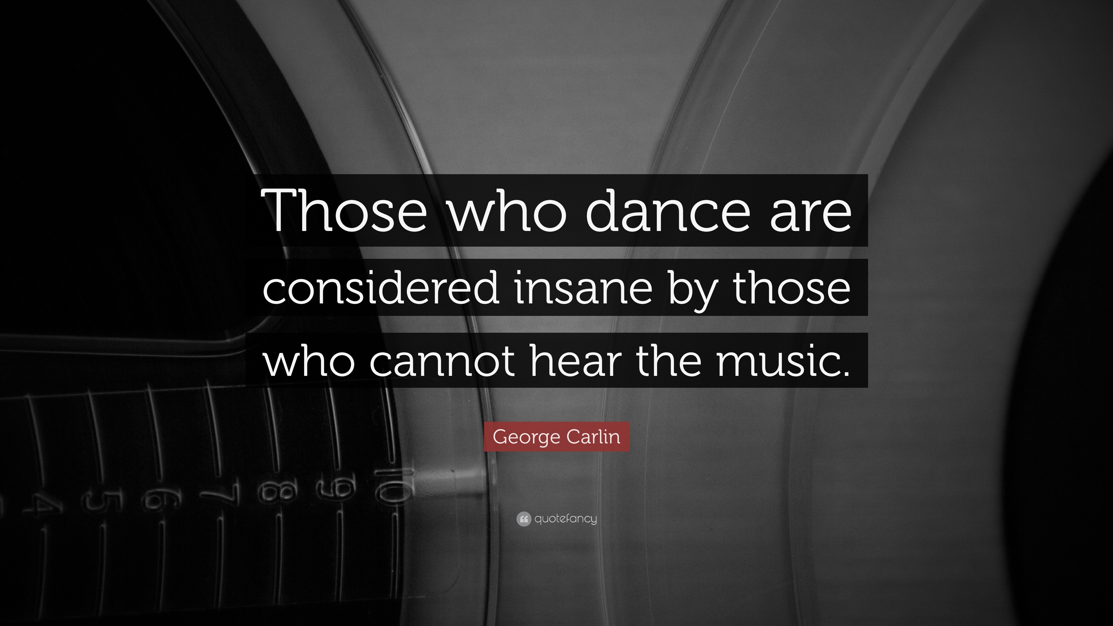 George Carlin Quote: “Those who dance are considered insane by ...