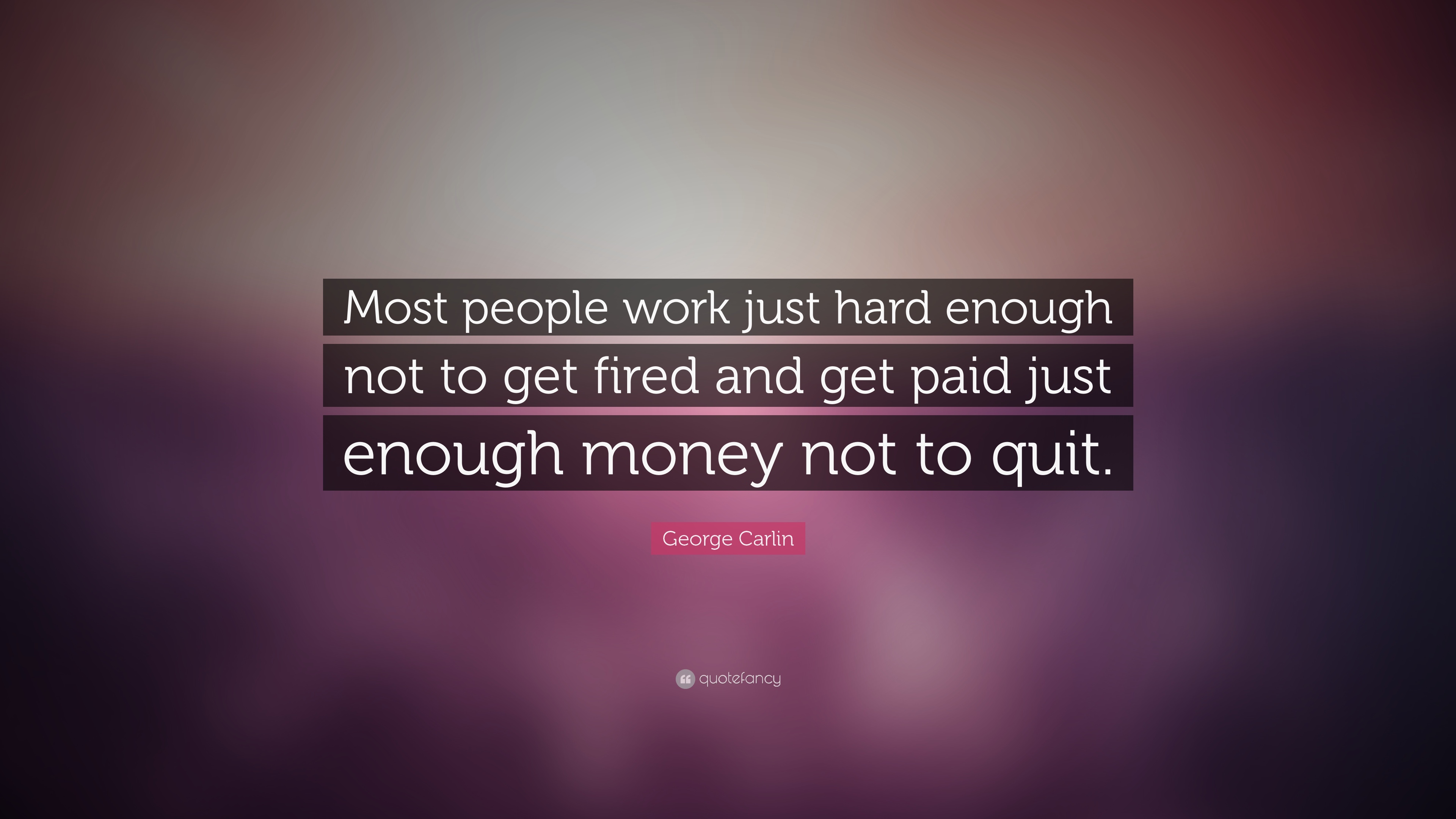 George Carlin Quote: “Most people work just hard enough not to get ...