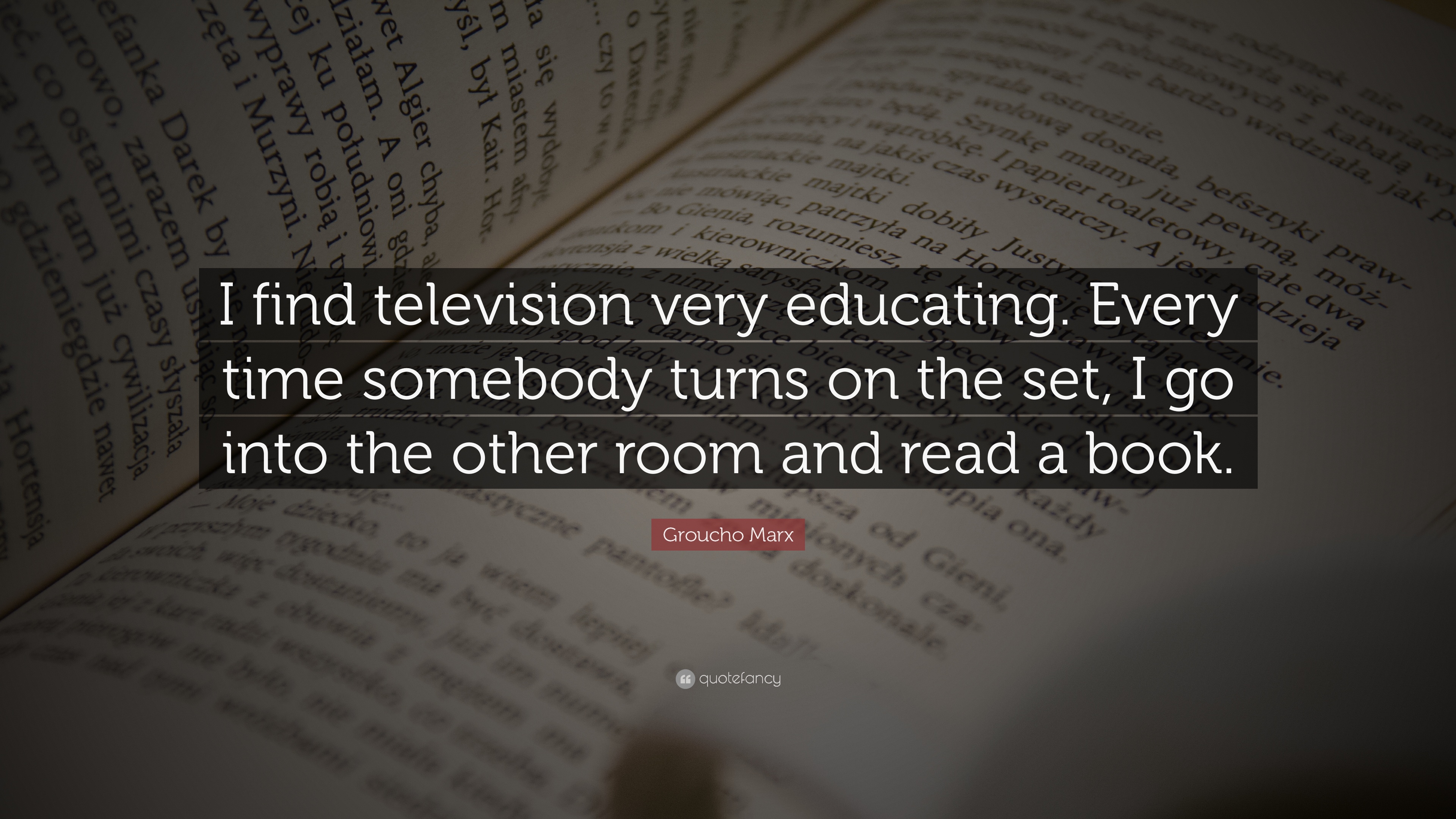 Groucho Marx Quote: “I find television very educating. Every time ...