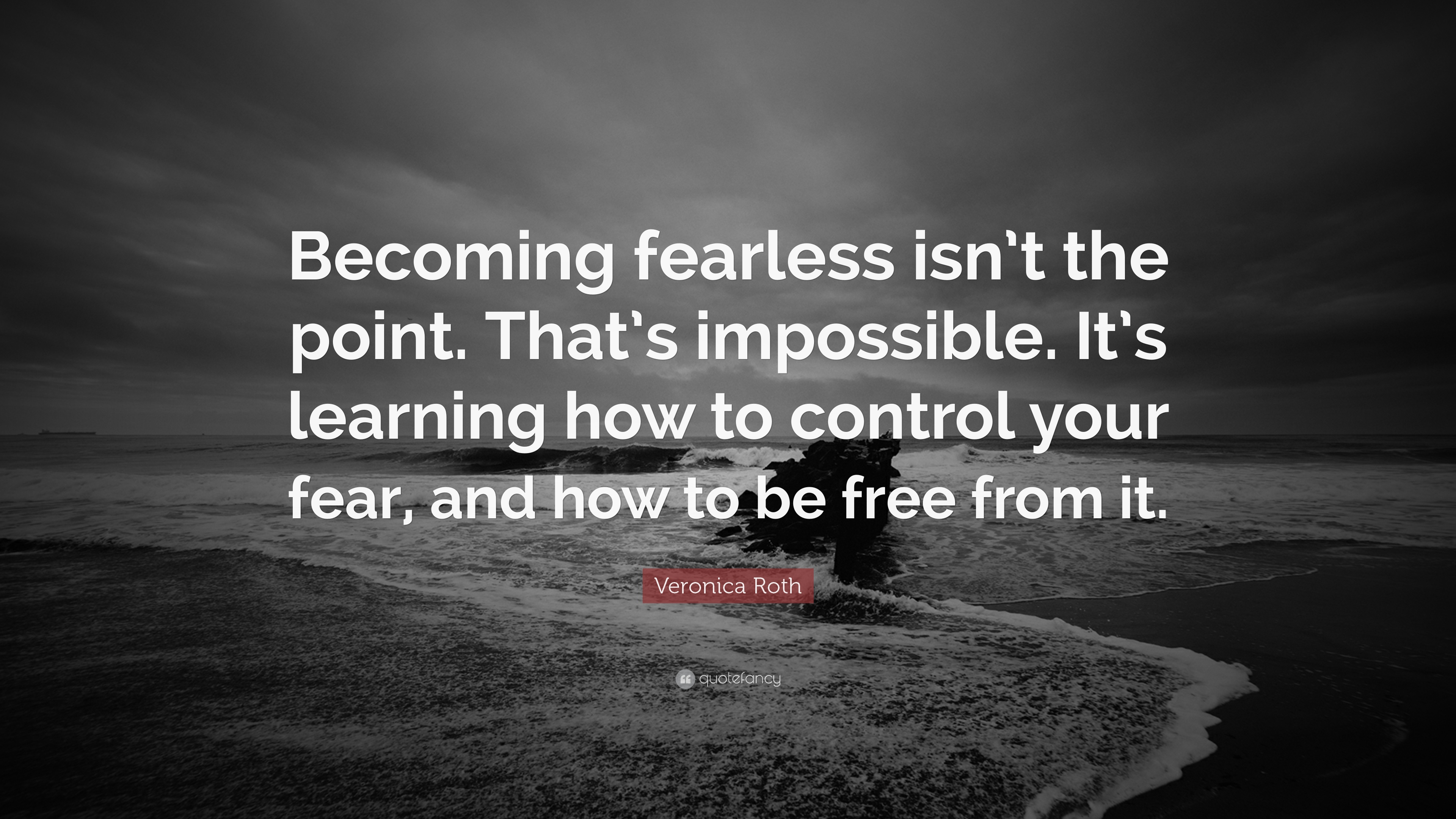 Veronica Roth Quote: “Becoming fearless isn't the point. That's ...