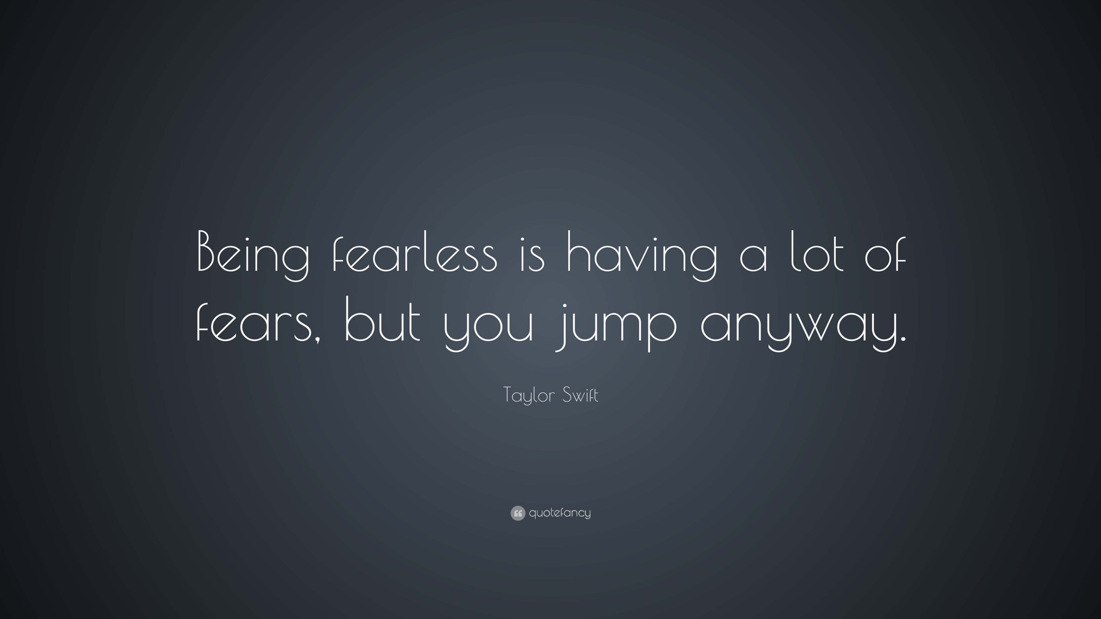 Taylor Swift Quote: “Being fearless is having a lot of fears, but ...