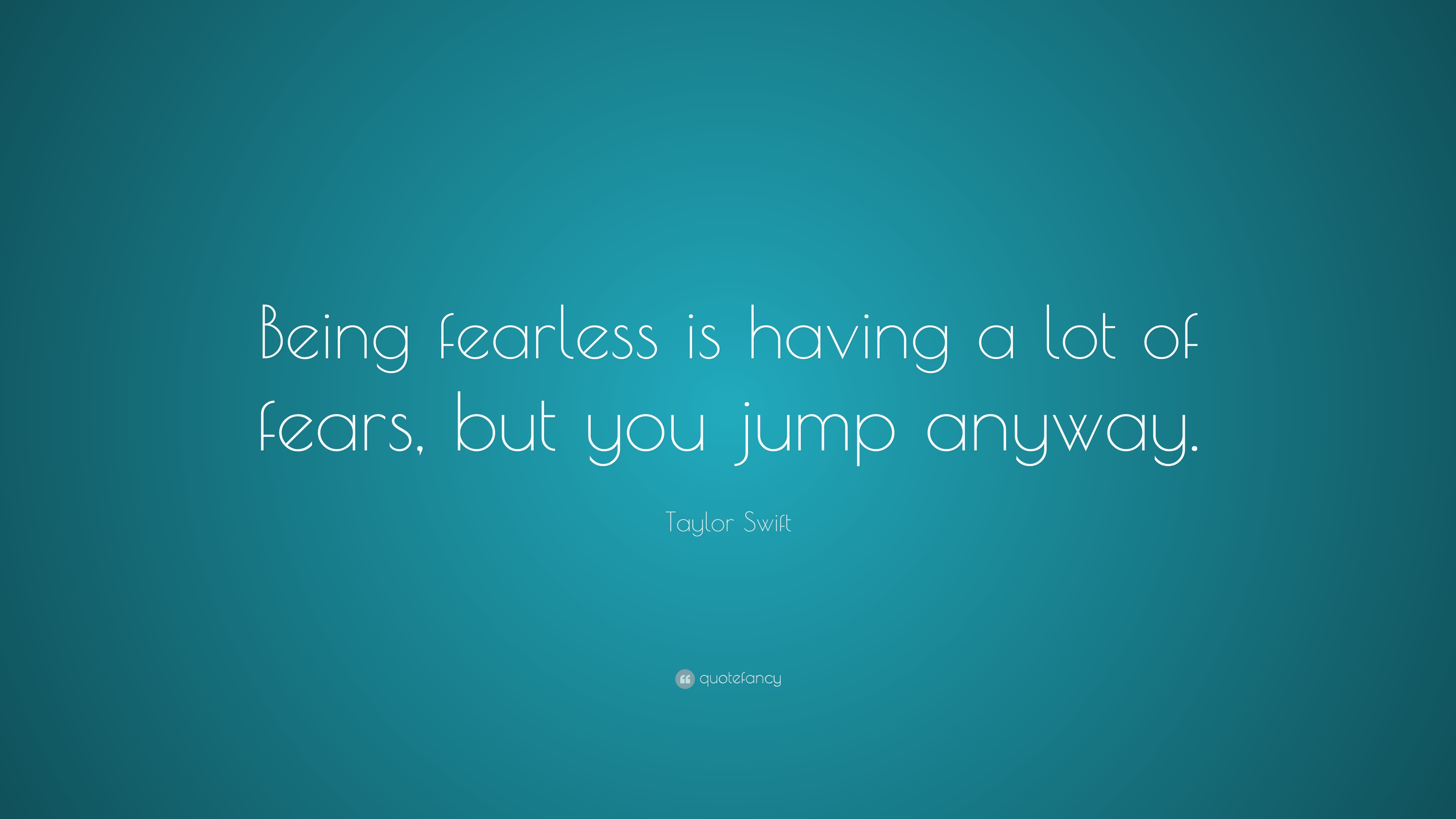 Taylor Swift Quote: “Being fearless is having a lot of fears, but ...