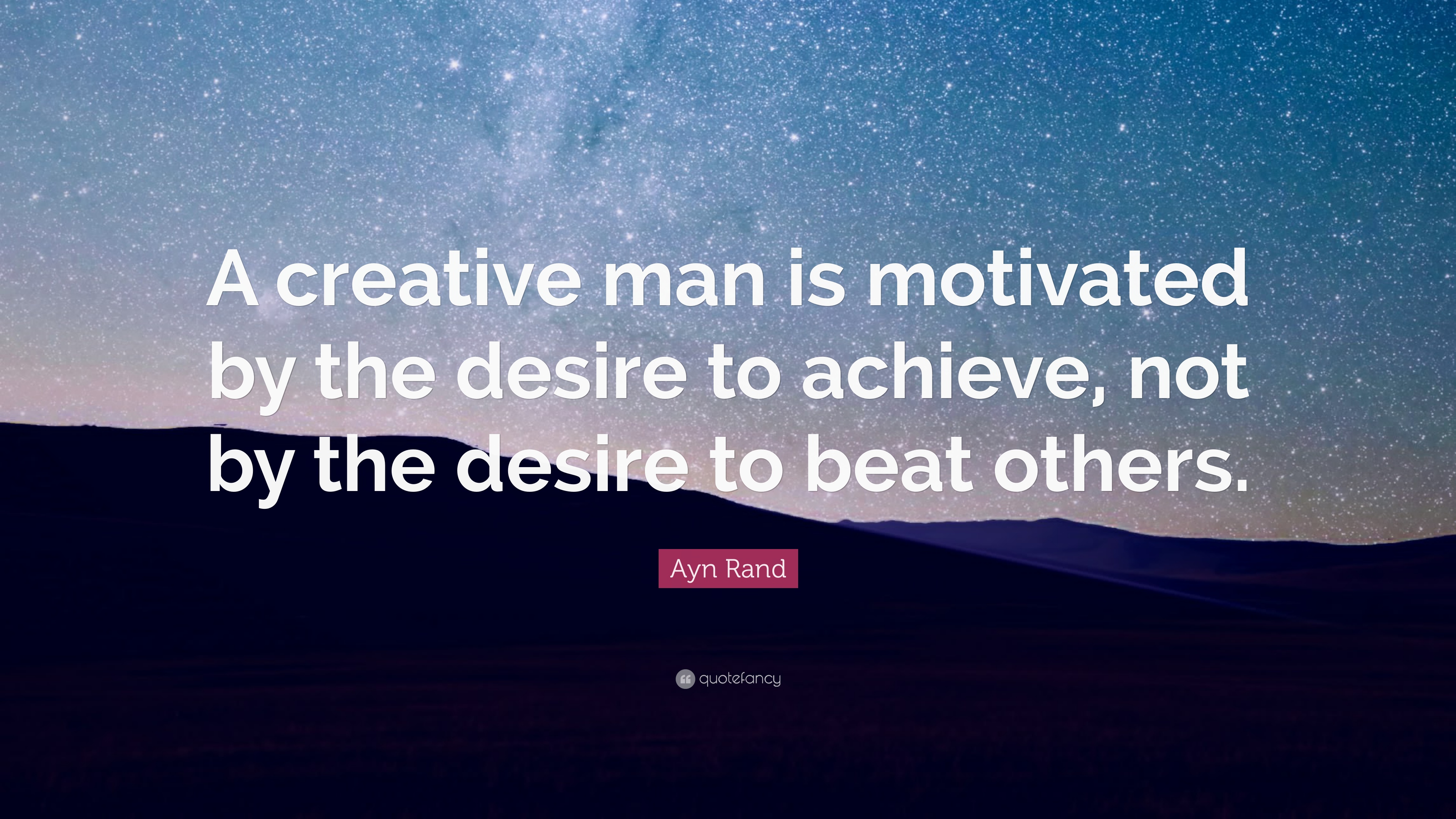 Ayn Rand Quote: “A creative man is motivated by the desire to ...