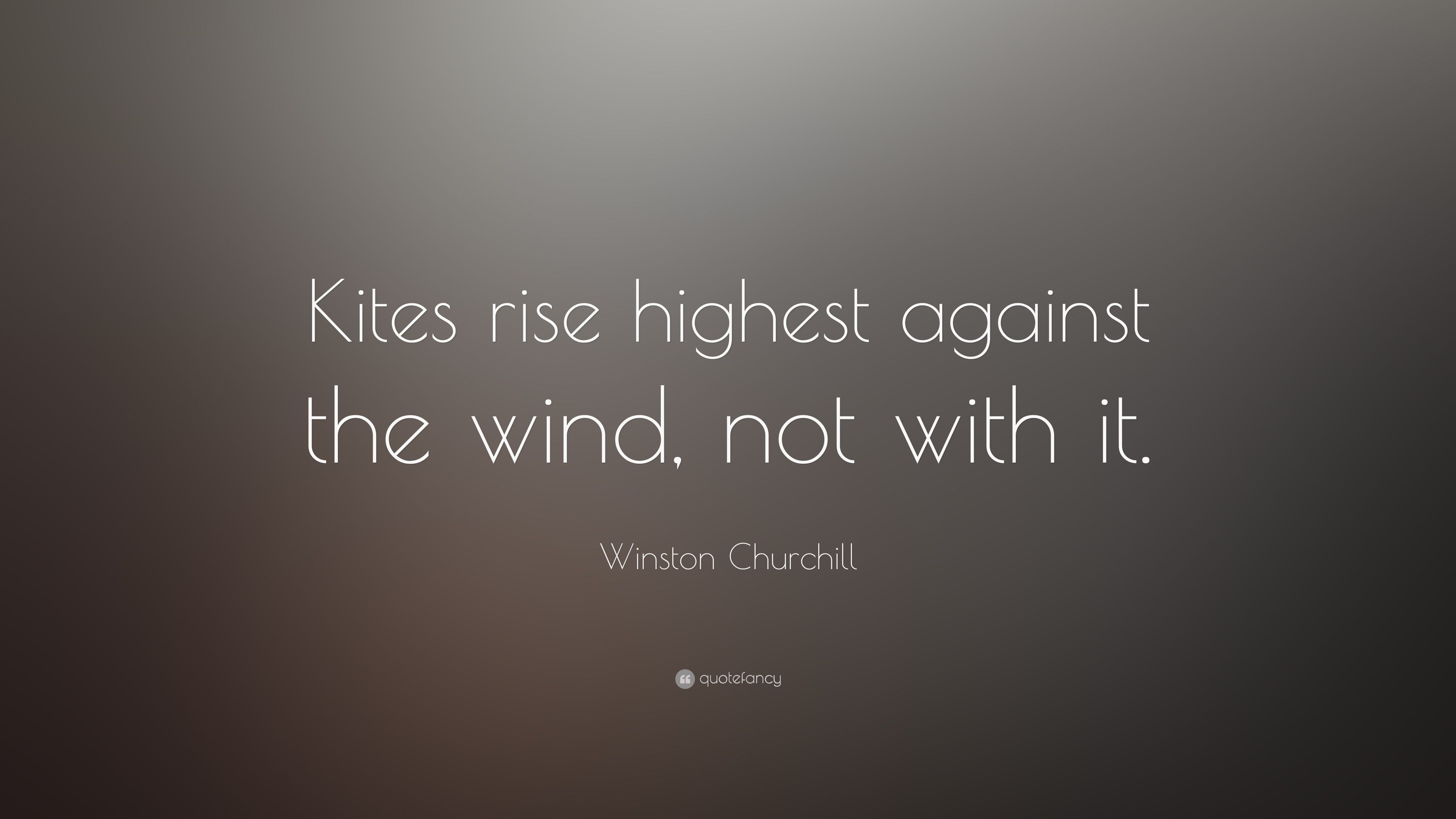 Winston Churchill Quote Kites rise highest against the wind, not