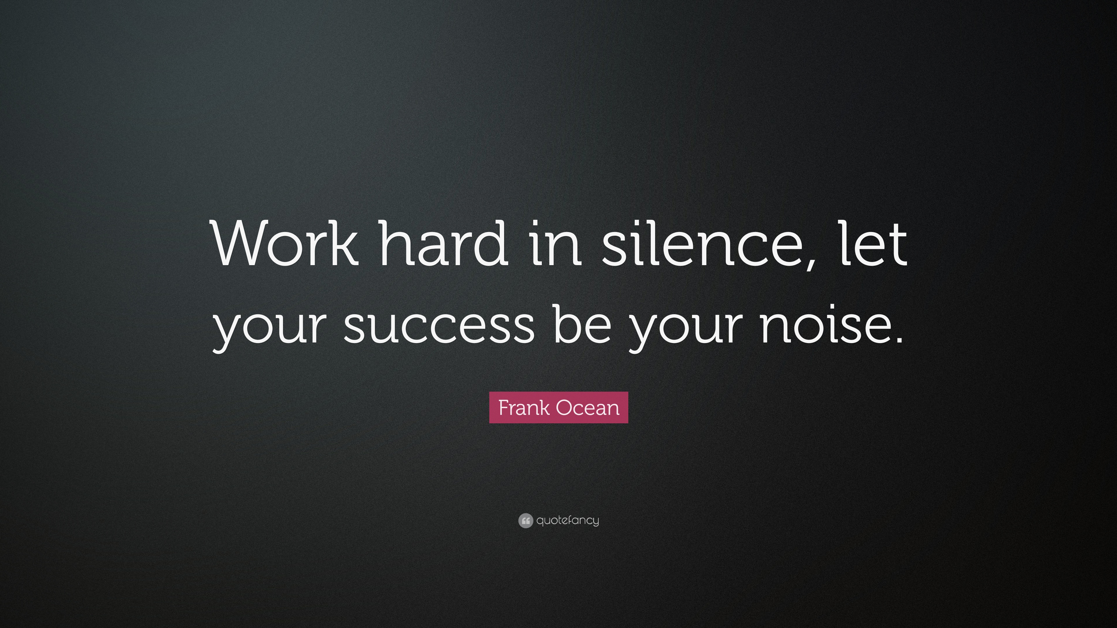 Frank Ocean Quote Work hard in silence, let your success be your