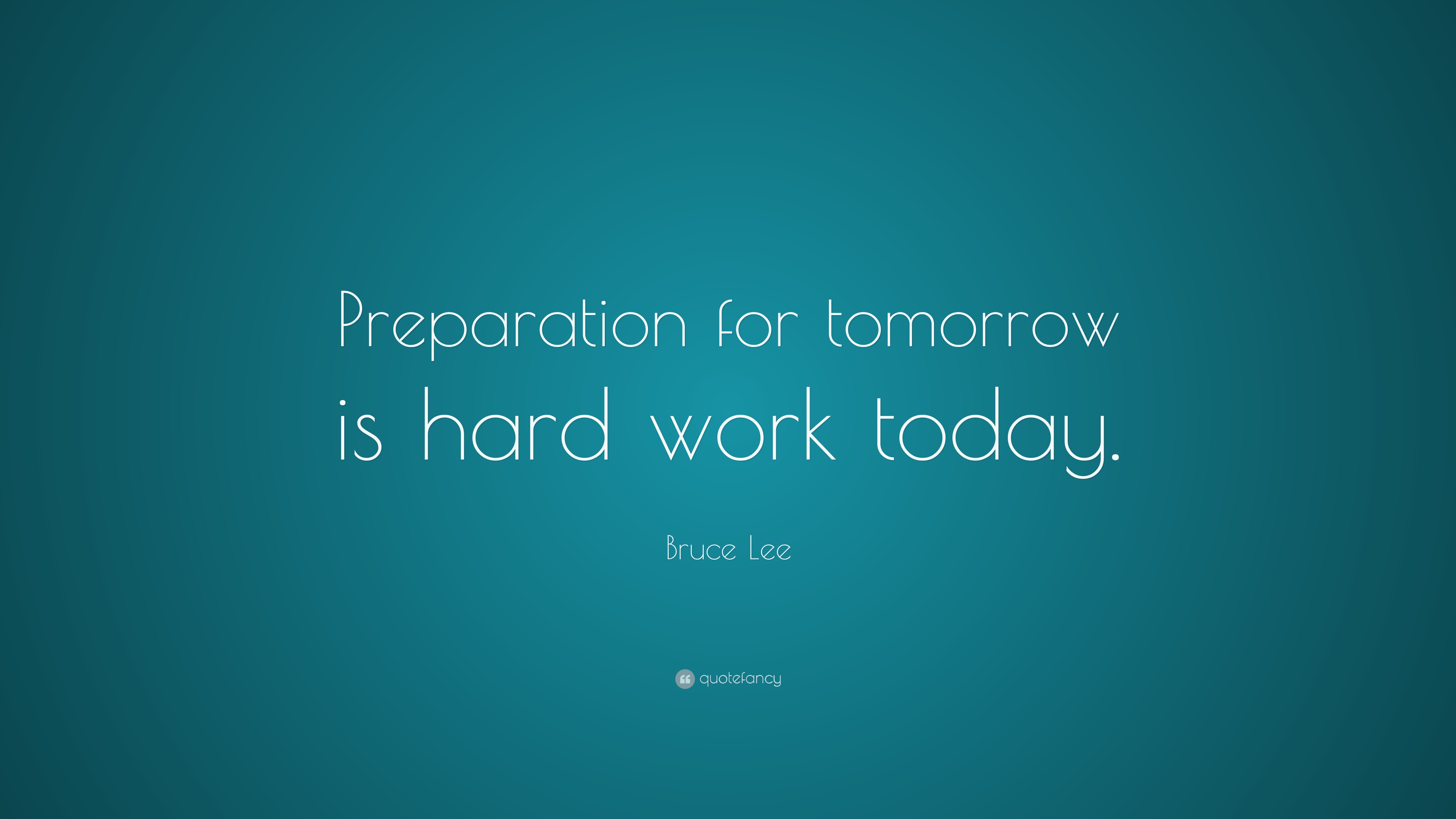 Bruce Lee Quote Preparation for tomorrow is hard work today