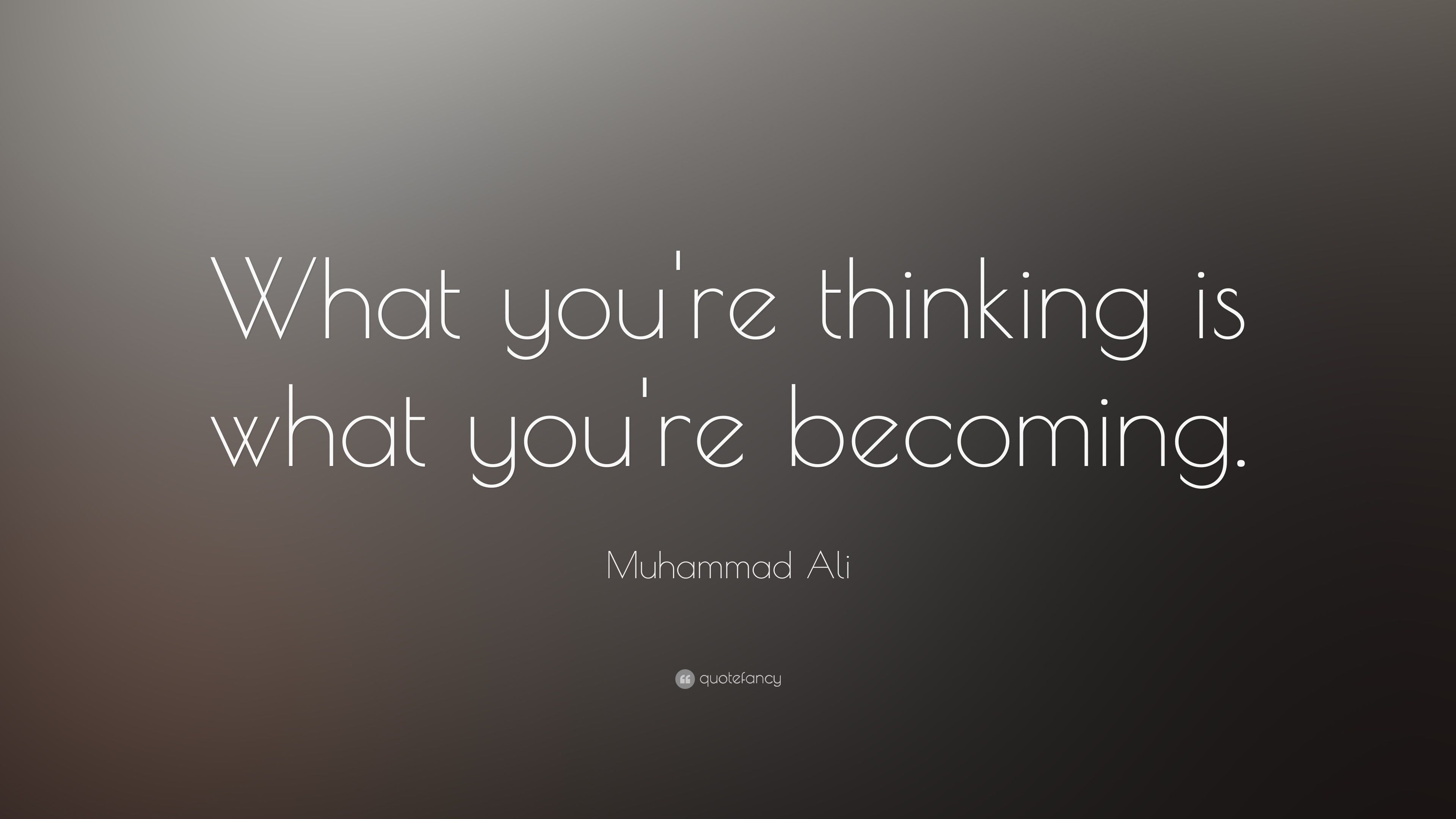 Muhammad Ali Quote: “What you're thinking is what you're becoming ...