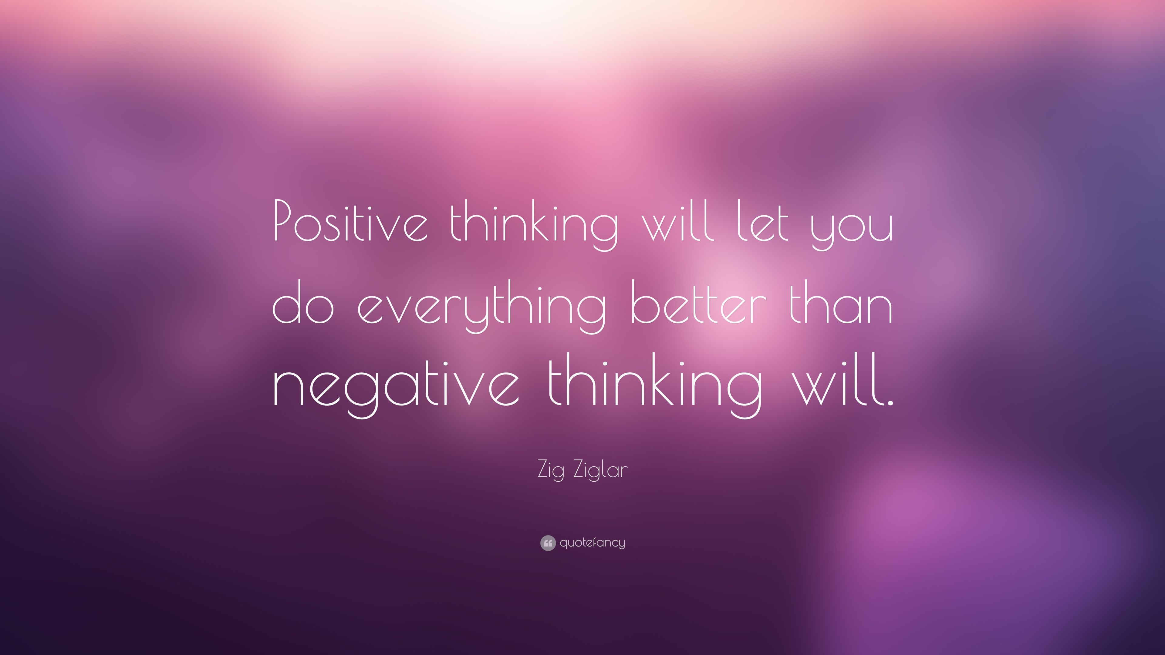 Zig Ziglar Quote: “Positive thinking will let you do everything ...