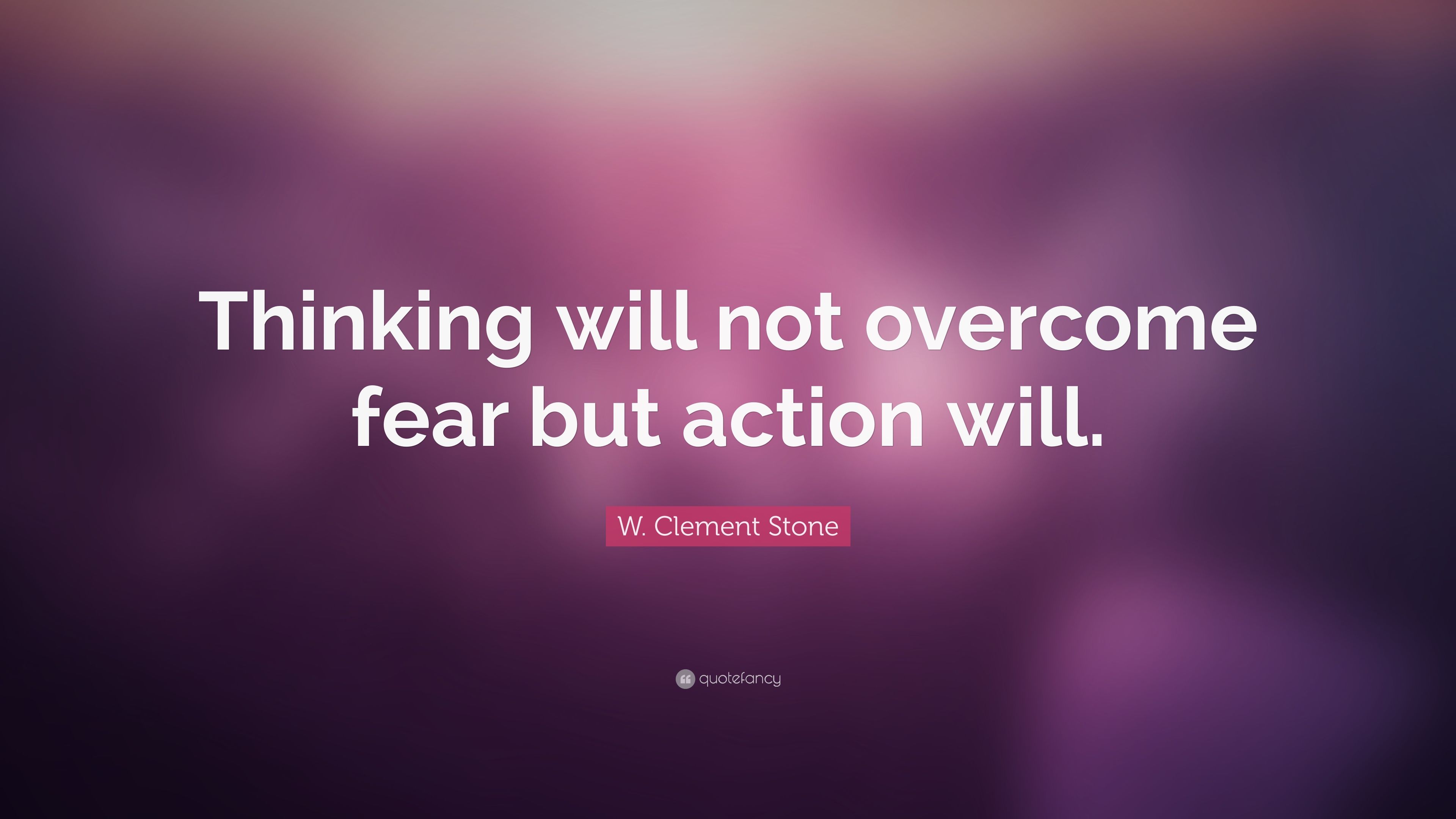 W. Clement Stone Quote: “Thinking will not overcome fear but ...