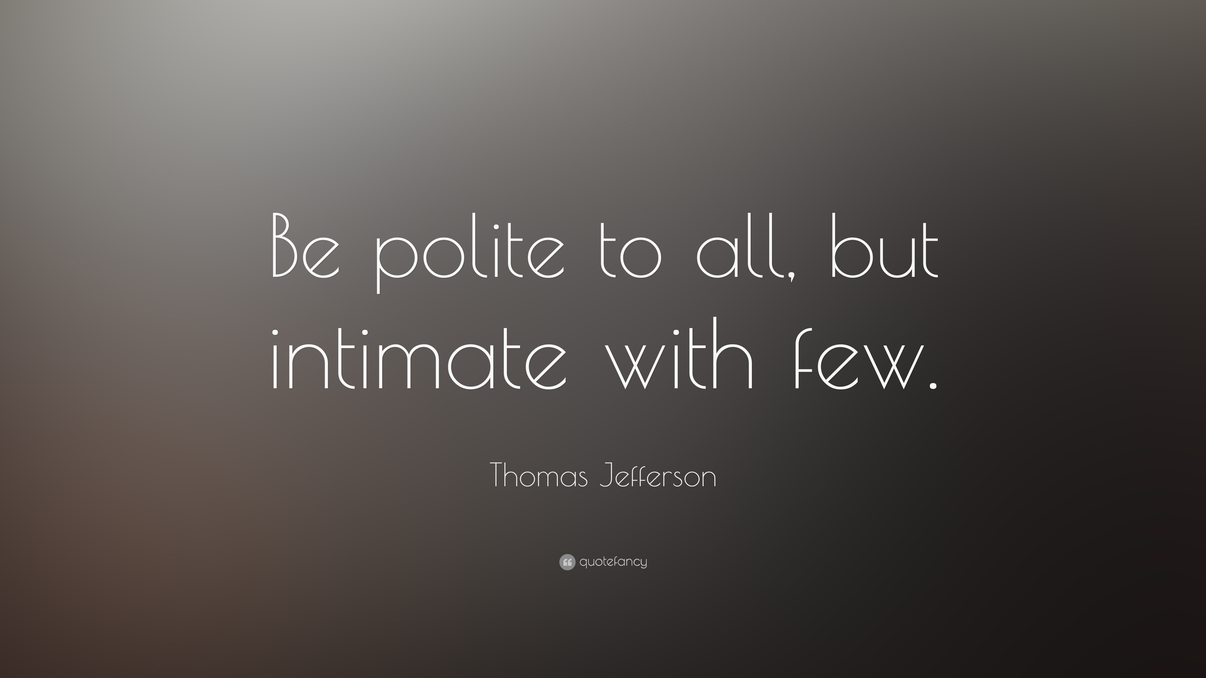 Thomas Jefferson Quote: “Be polite to all, but intimate with few ...