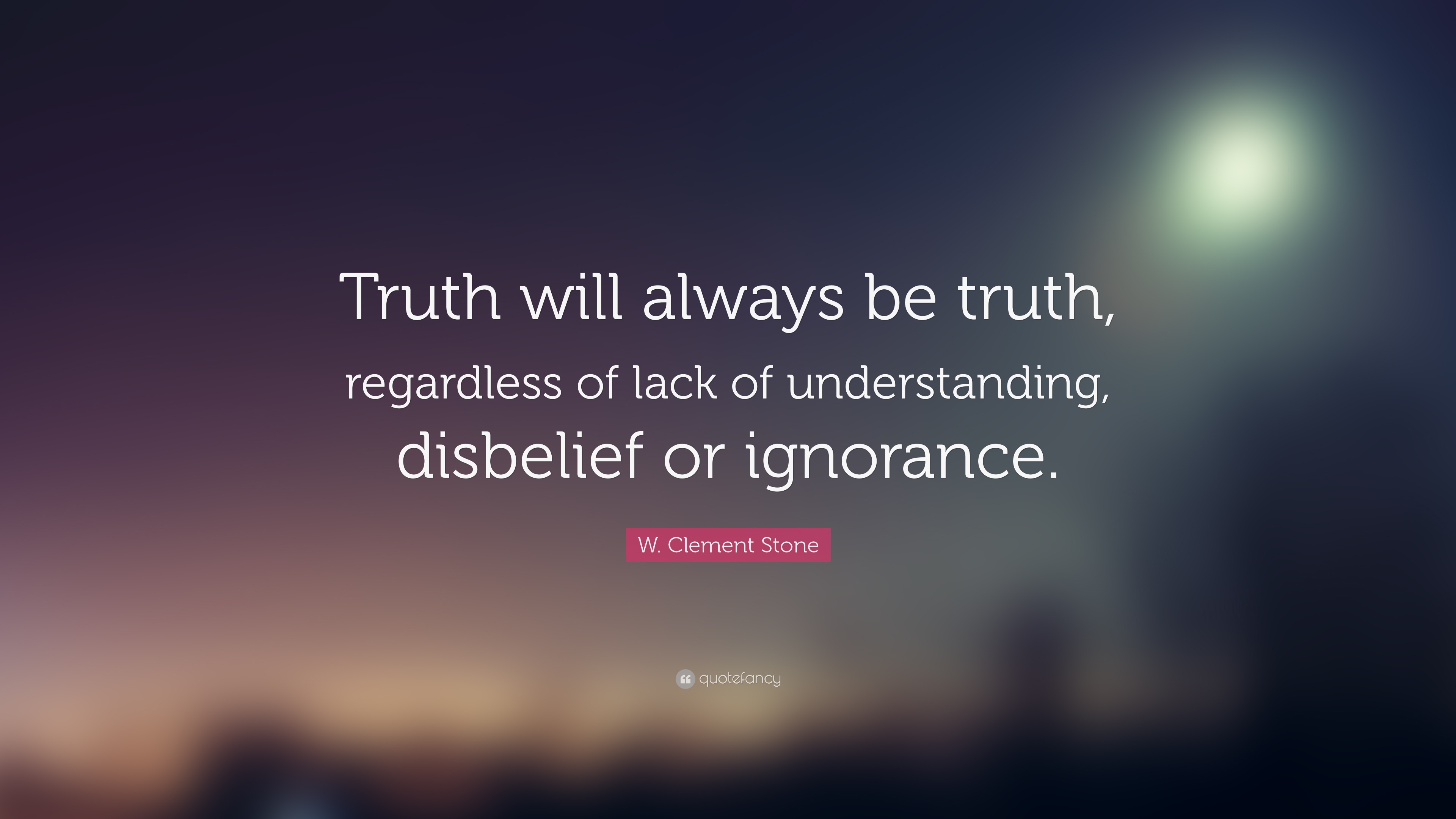 W. Clement Stone Quote: “Truth will always be truth, regardless of ...