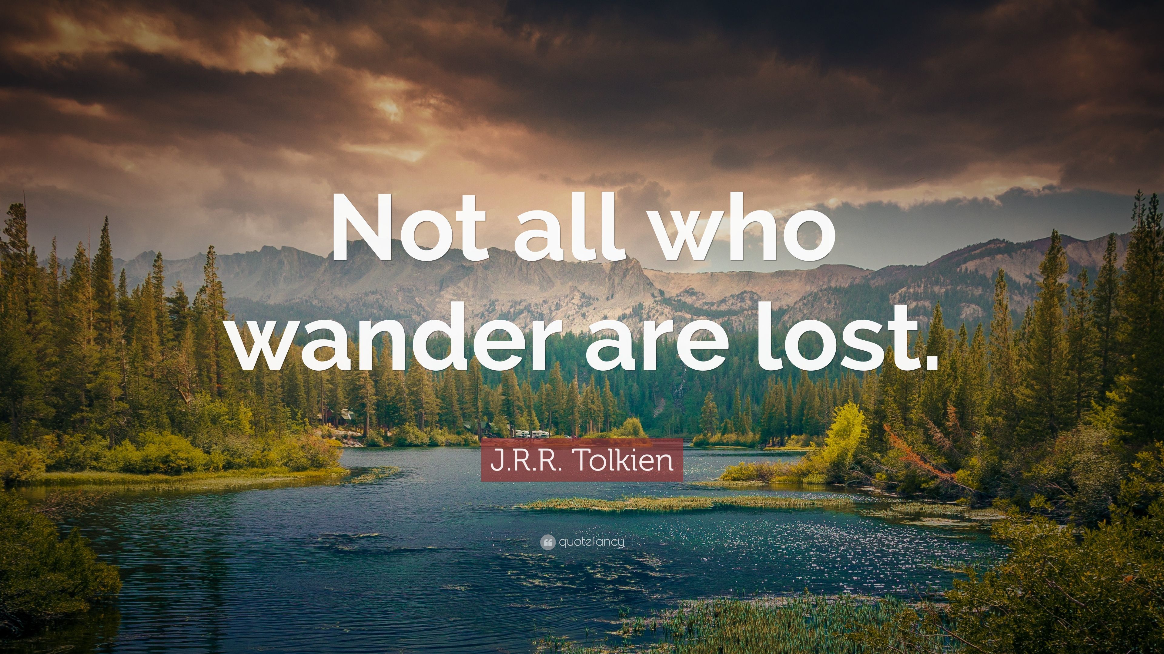 J. R. R. Tolkien Quote: “Not all who wander are lost.” (11 ...