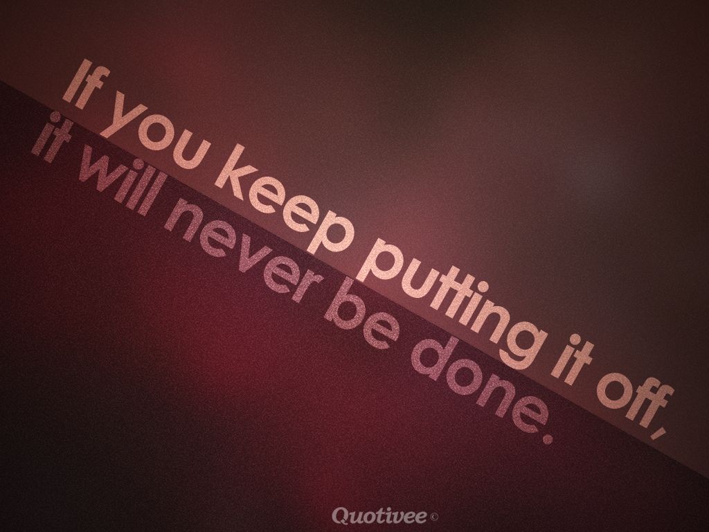 If You Keep Putting It Off - Inspirational Quotes | Quotivee