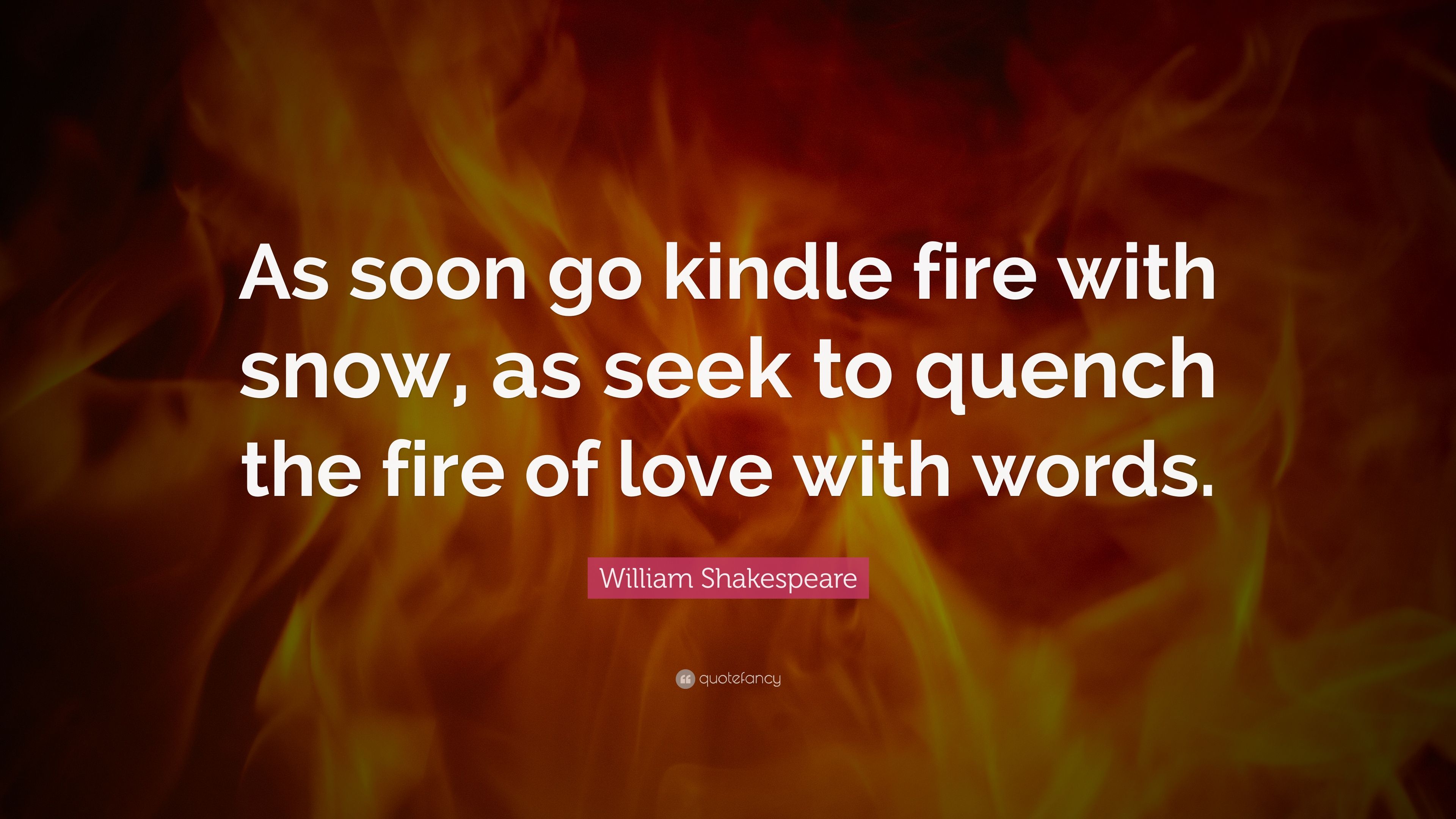 William Shakespeare Quote: “As soon go kindle fire with snow, as ...