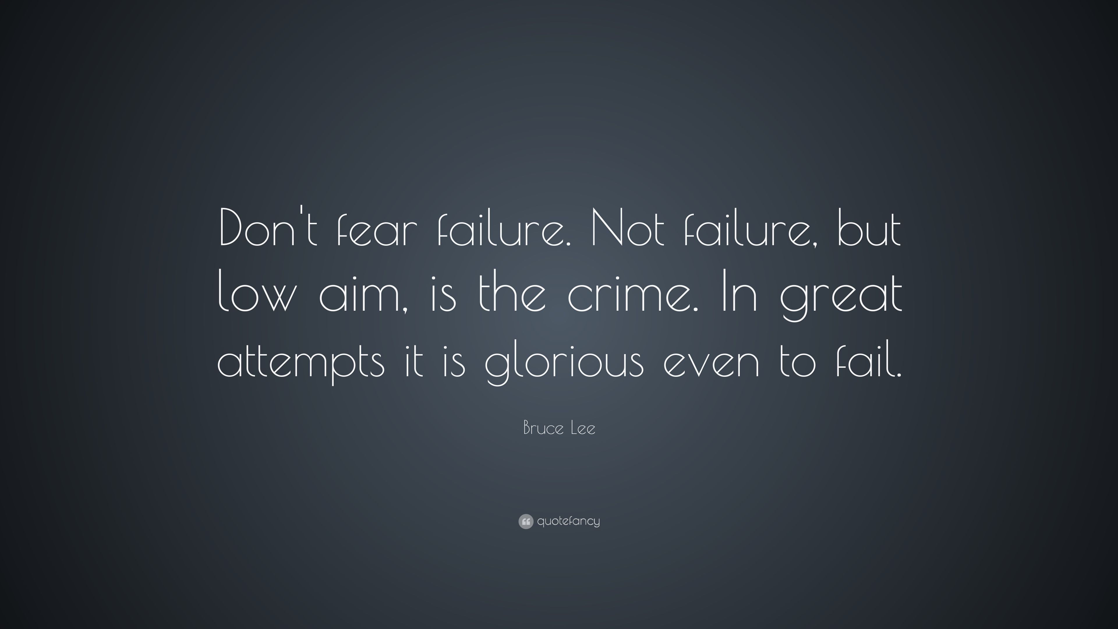 Bruce Lee Quote Dont fear failure. Not failure, but low aim, is