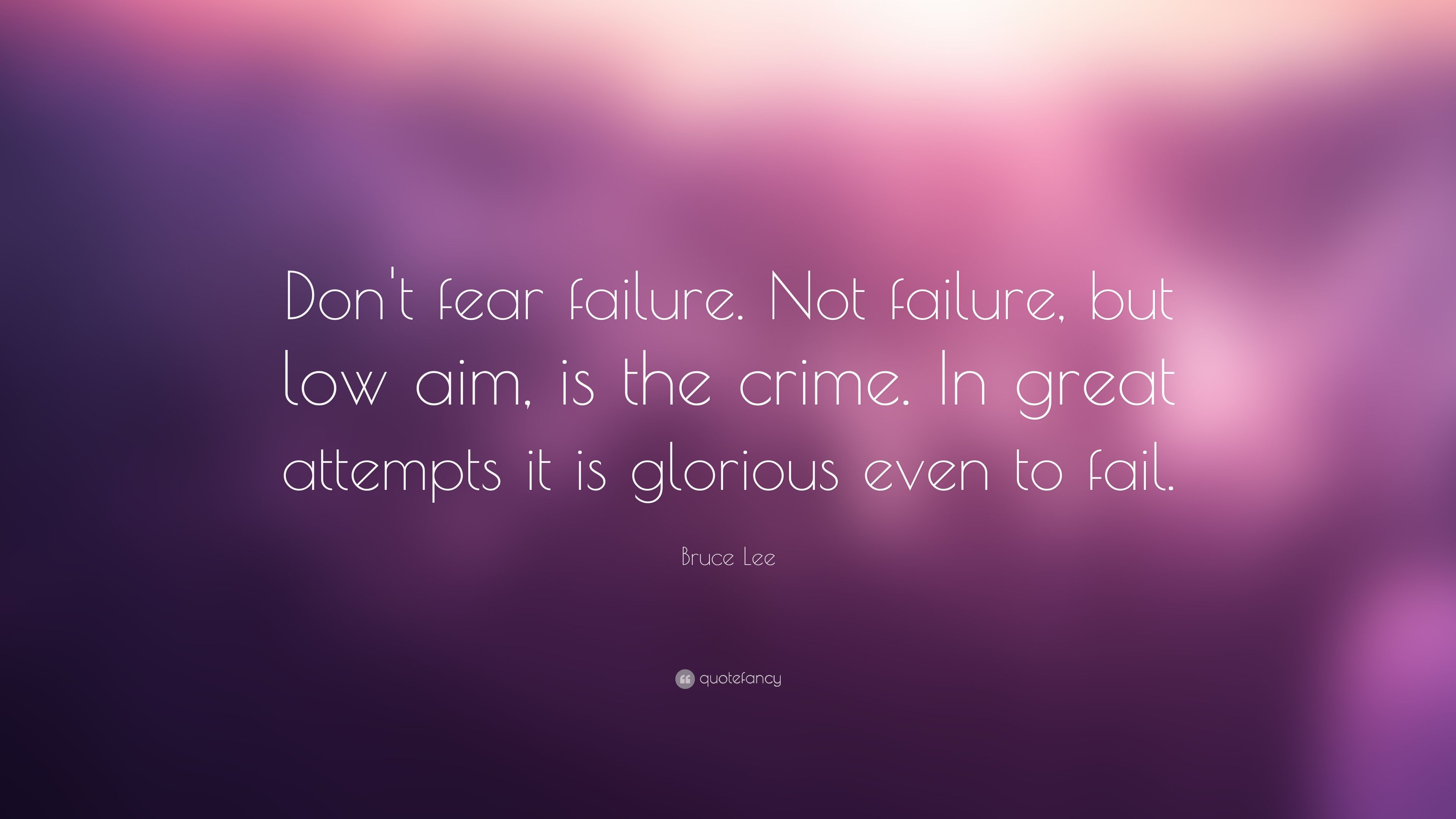 Bruce Lee Quote Dont fear failure. Not failure, but low aim, is