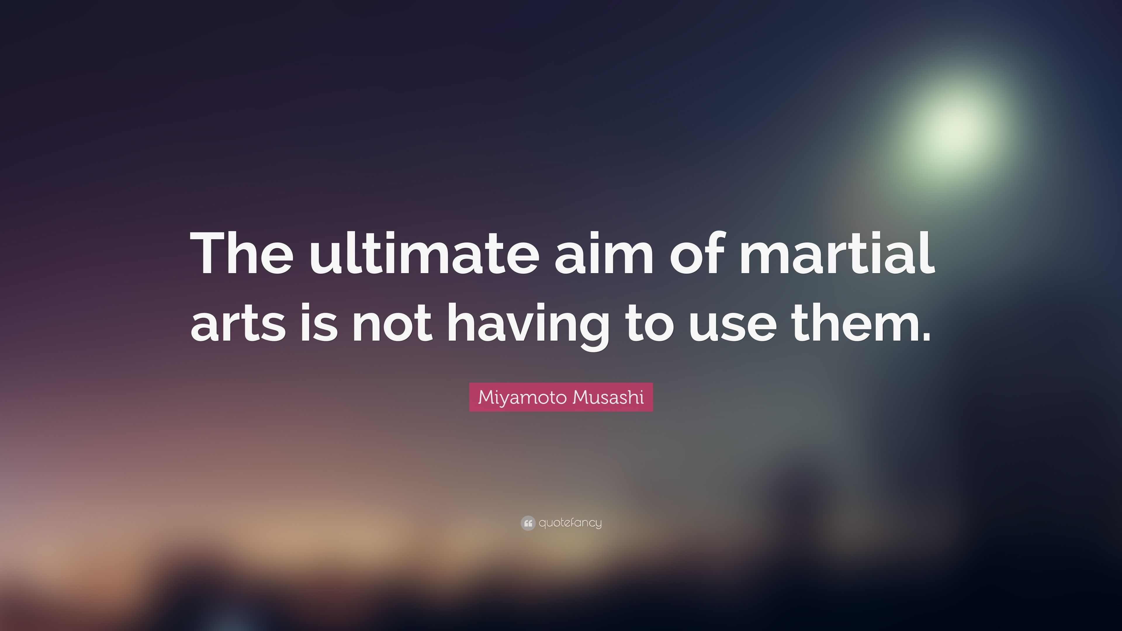 Miyamoto Musashi Quote: “The ultimate aim of martial arts is not ...