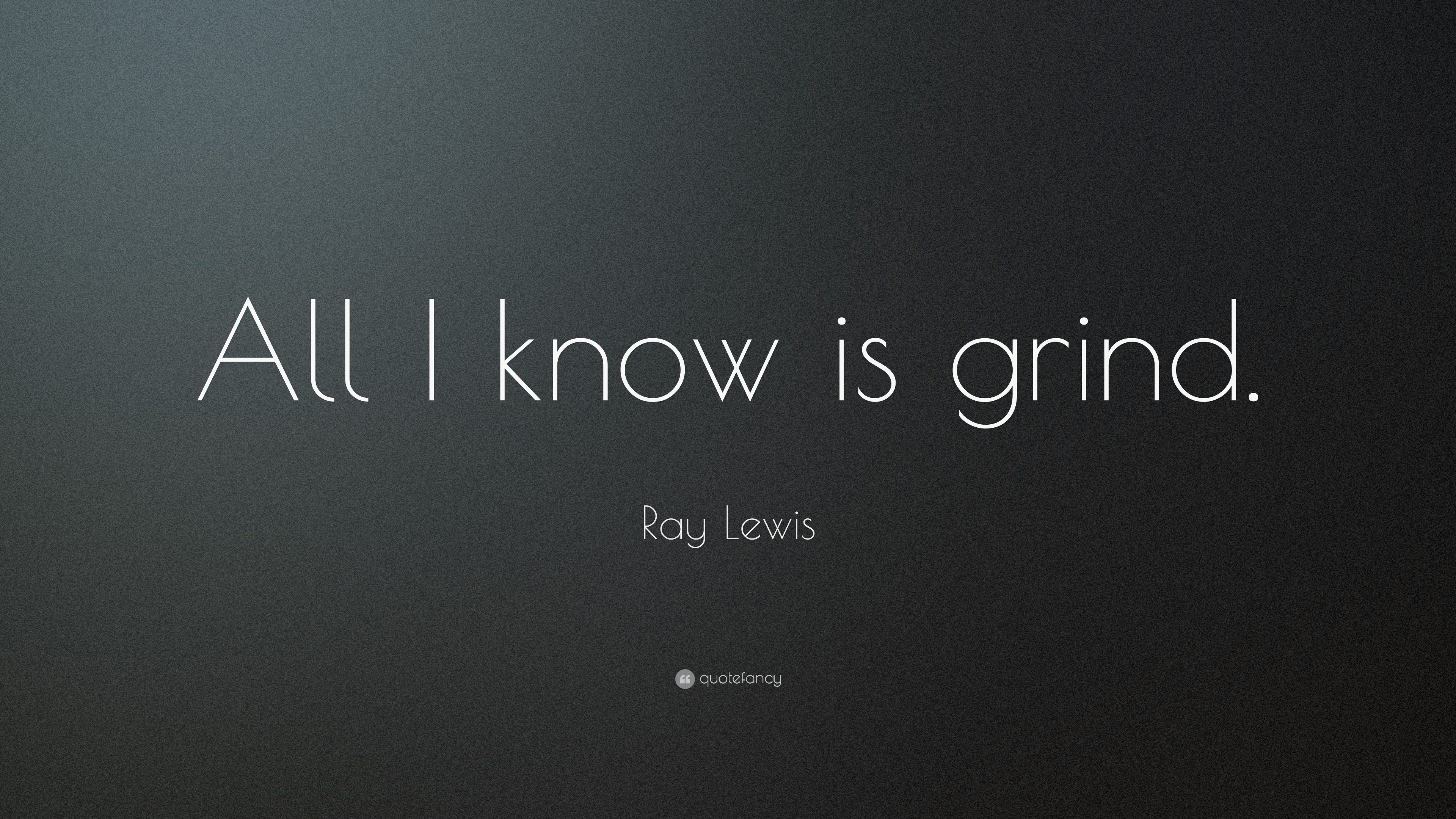 Ray Lewis Quote: “All I know is grind.” (4 wallpapers) - Quotefancy