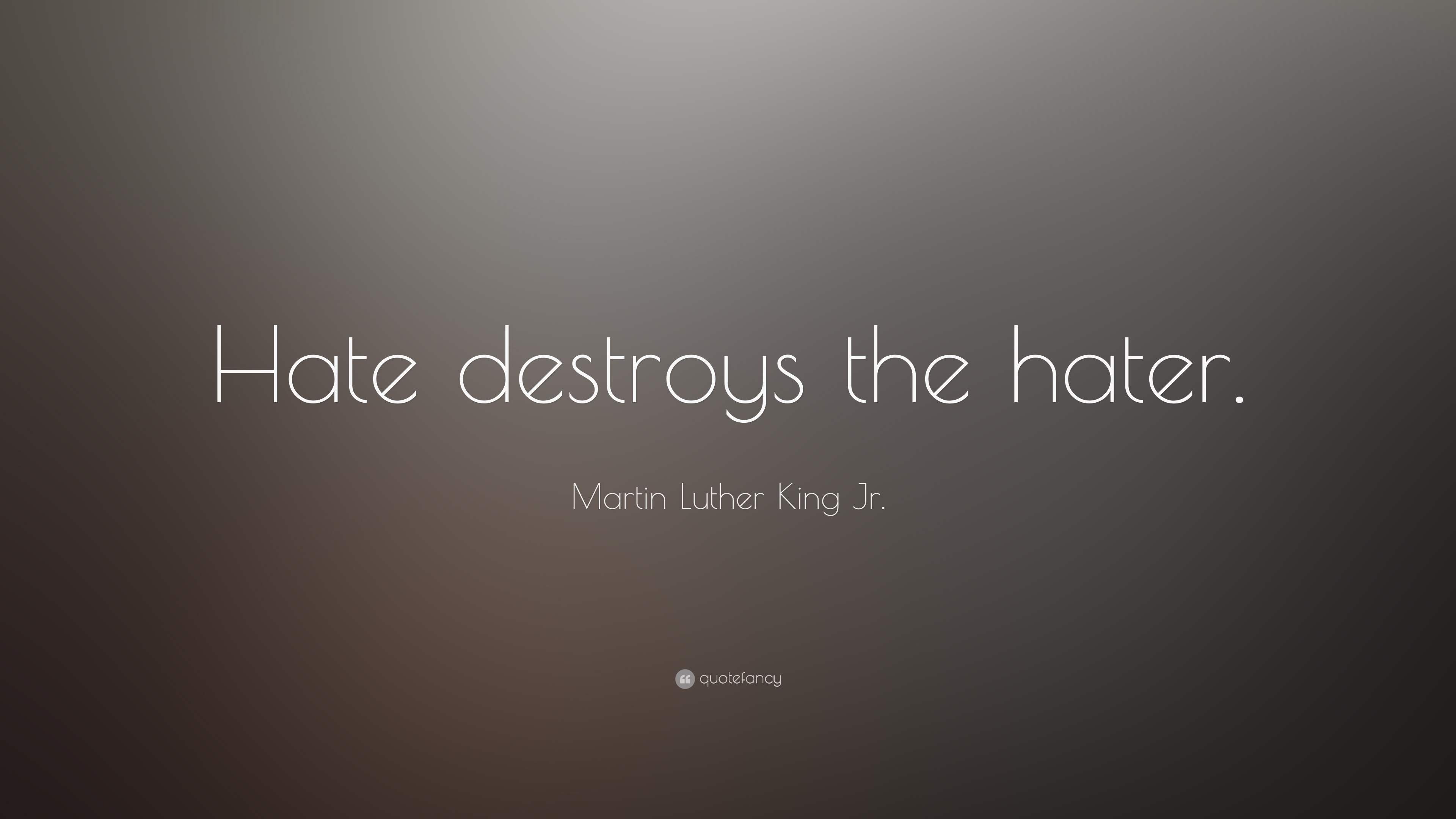 Martin Luther King Jr. Quote: “Hate destroys the hater.” (3 ...