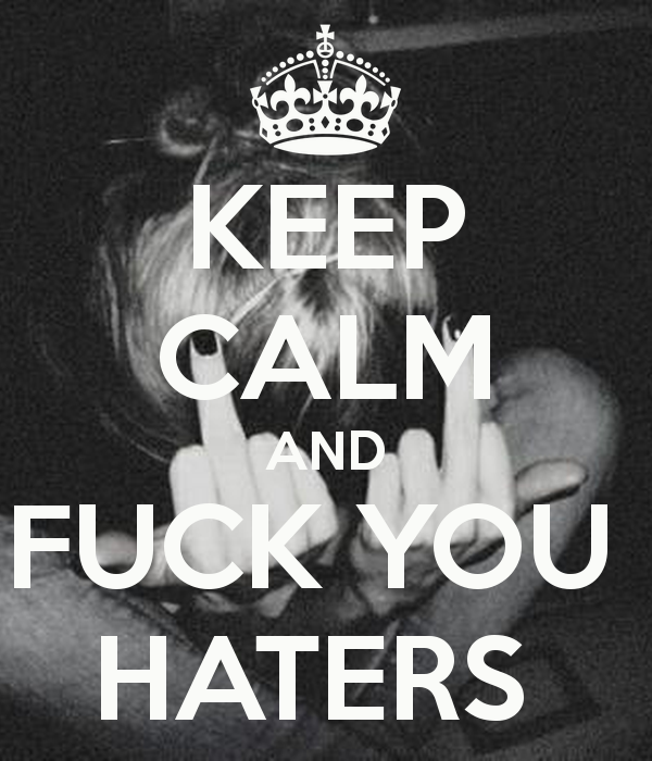 KEEP CALM AND FUCK YOU HATERS Poster | Hello! | Keep Calm-o-Matic