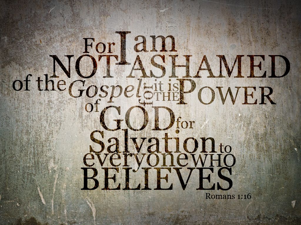 Romans 1:16 - Not Ashamed Wallpaper - Christian Wallpapers and ...
