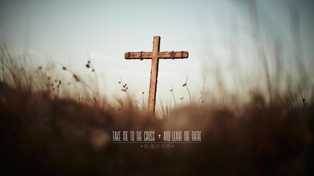 Wednesday Wallpaper: Take Me to the Cross and Leave Me There ...