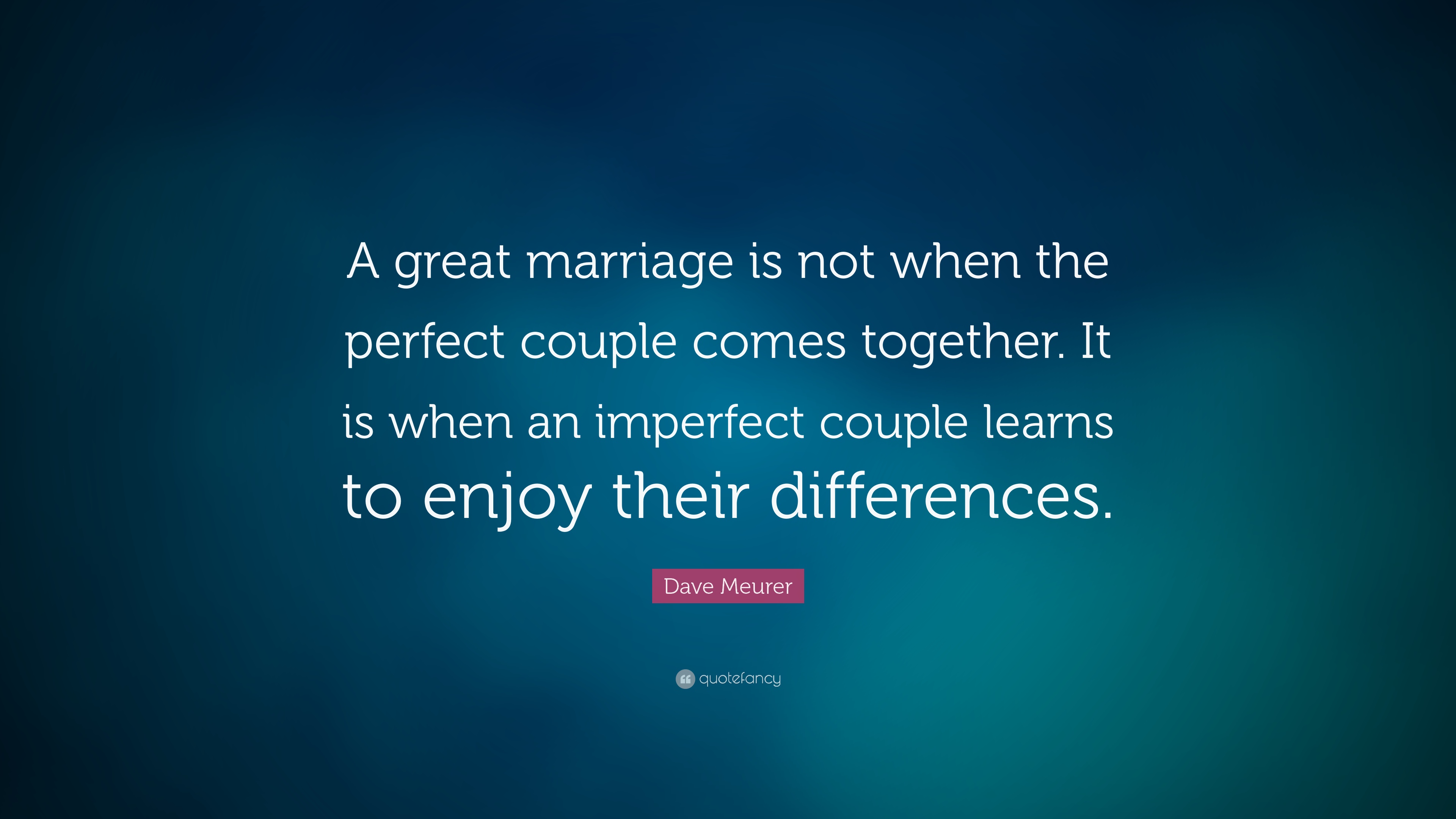 Dave Meurer Quote: “A great marriage is not when the perfect ...