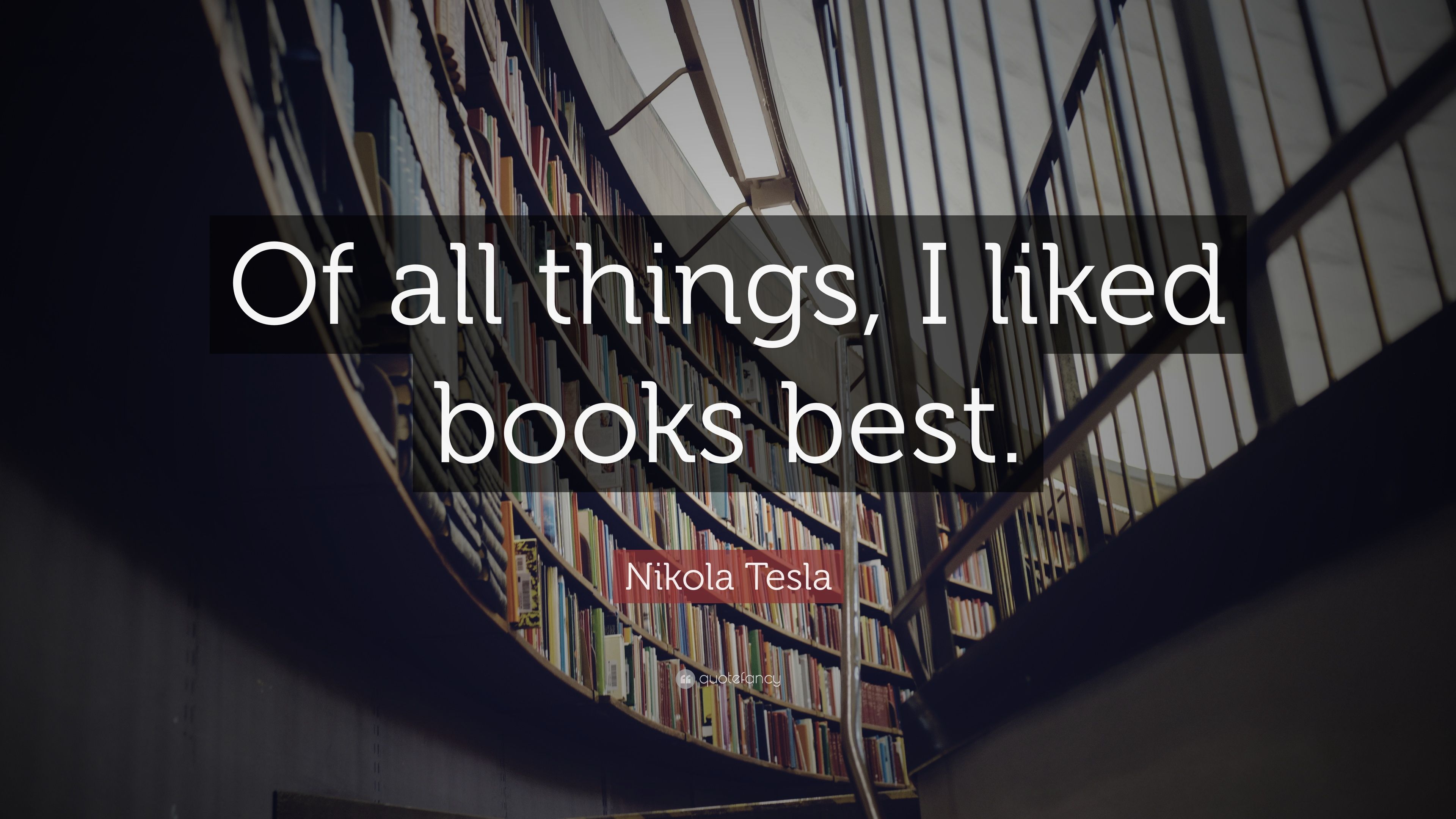 Nikola Tesla Quote: “Of all things, I liked books best.” (3 ...