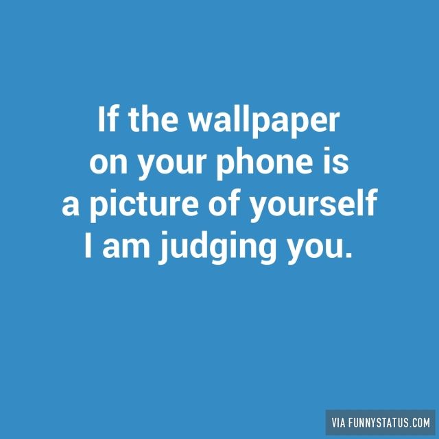 If the wallpaper on your phone is a picture of yourself - Funny